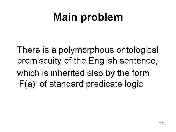 Main problem There is a polymorphous ontological promiscuity of the English sentence, which is
