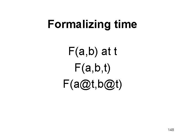 Formalizing time F(a, b) at t F(a, b, t) F(a@t, b@t) 148 