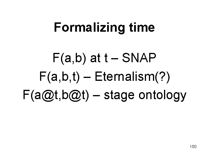 Formalizing time F(a, b) at t – SNAP F(a, b, t) – Eternalism(? )