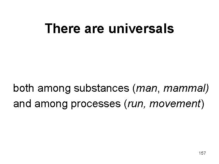 There are universals both among substances (man, mammal) and among processes (run, movement) 157