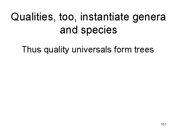 Qualities, too, instantiate genera and species Thus quality universals form trees 161 