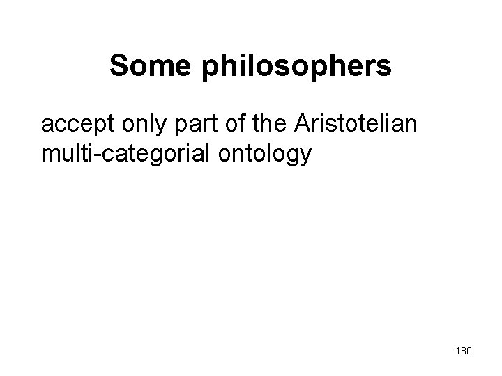 Some philosophers accept only part of the Aristotelian multi-categorial ontology 180 