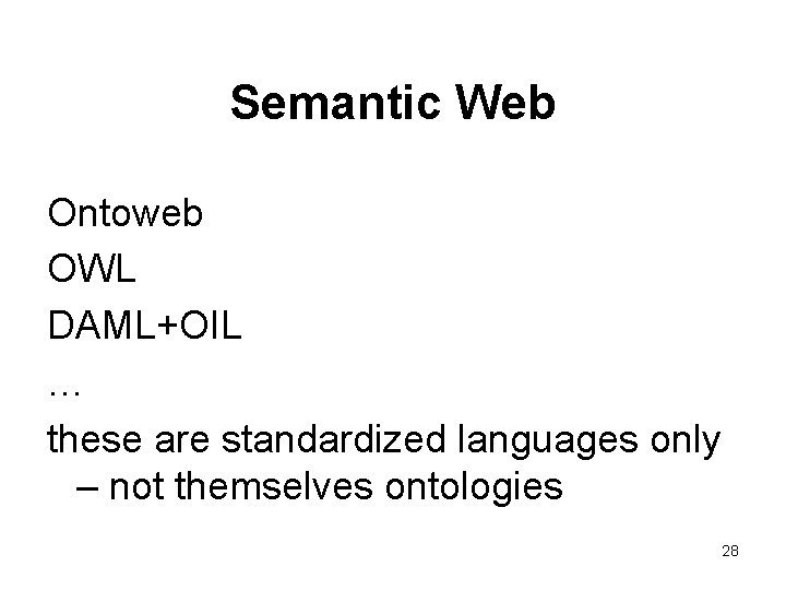 Semantic Web Ontoweb OWL DAML+OIL … these are standardized languages only – not themselves