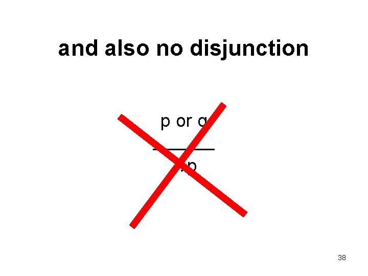 and also no disjunction p or q ______ p 38 