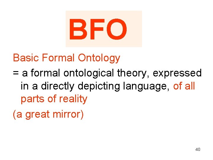 BFO Basic Formal Ontology = a formal ontological theory, expressed in a directly depicting