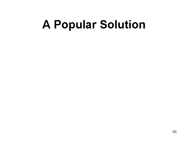 A Popular Solution 46 