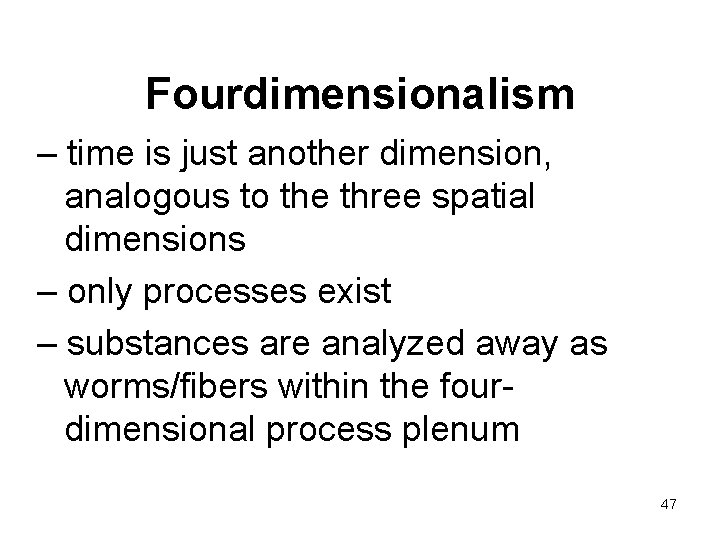 Fourdimensionalism – time is just another dimension, analogous to the three spatial dimensions –