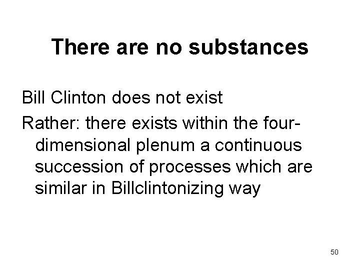 There are no substances Bill Clinton does not exist Rather: there exists within the