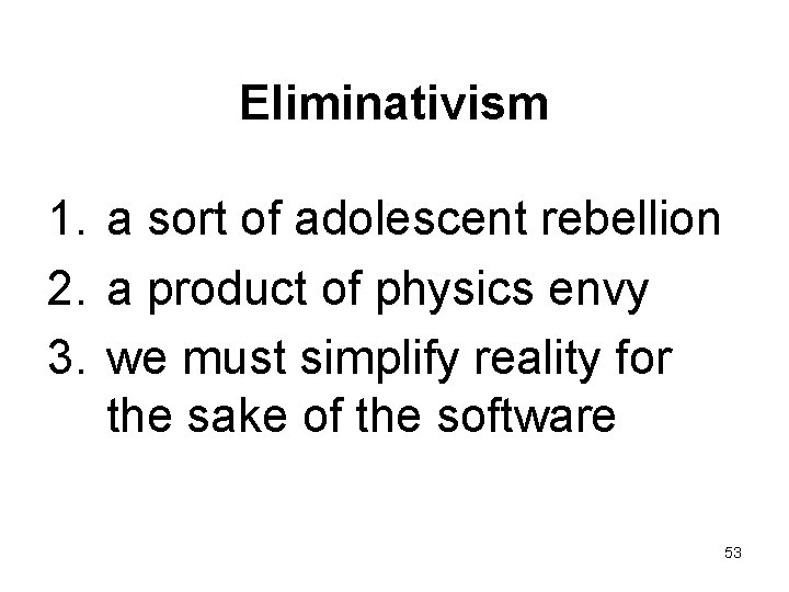 Eliminativism 1. a sort of adolescent rebellion 2. a product of physics envy 3.