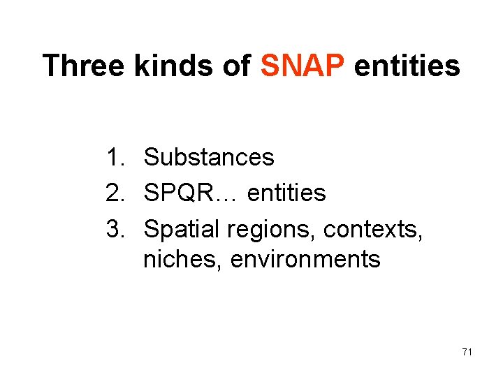 Three kinds of SNAP entities 1. Substances 2. SPQR… entities 3. Spatial regions, contexts,