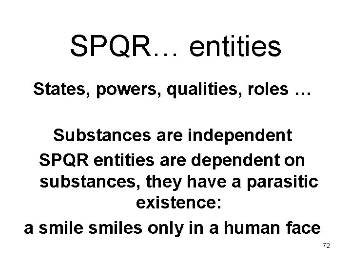 SPQR… entities States, powers, qualities, roles … Substances are independent SPQR entities are dependent