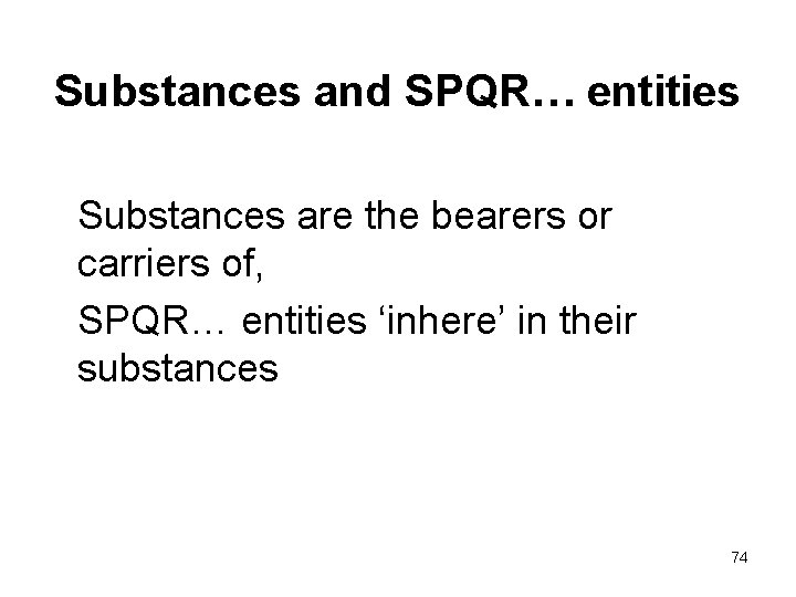 Substances and SPQR… entities Substances are the bearers or carriers of, SPQR… entities ‘inhere’