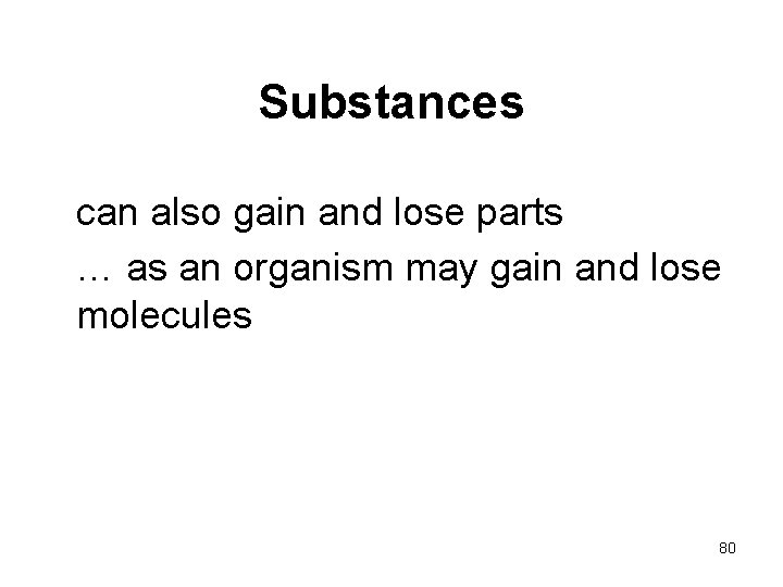 Substances can also gain and lose parts … as an organism may gain and