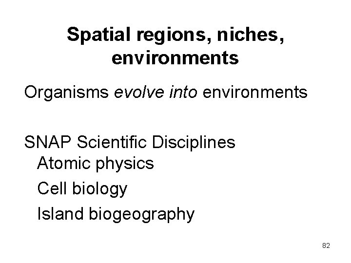 Spatial regions, niches, environments Organisms evolve into environments SNAP Scientific Disciplines Atomic physics Cell