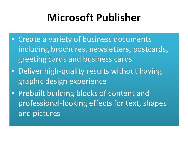 Microsoft Publisher • Create a variety of business documents including brochures, newsletters, postcards, greeting