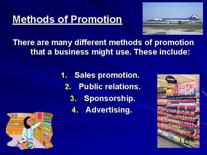 Methods of Promotion There are many different methods of promotion that a business might