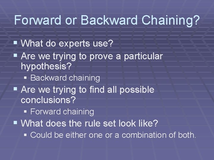Forward or Backward Chaining? § What do experts use? § Are we trying to