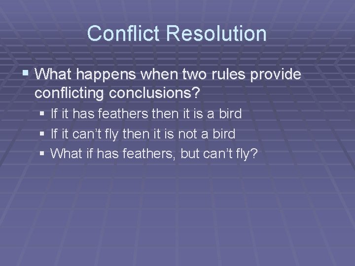 Conflict Resolution § What happens when two rules provide conflicting conclusions? § If it