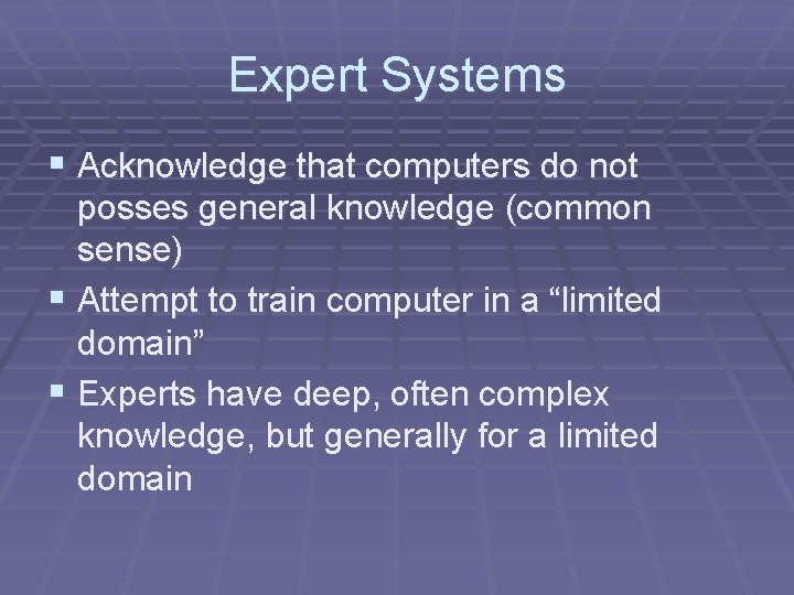 Expert Systems § Acknowledge that computers do not posses general knowledge (common sense) §