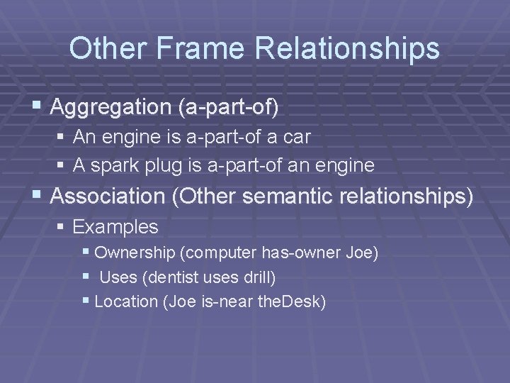 Other Frame Relationships § Aggregation (a-part-of) § An engine is a-part-of a car §