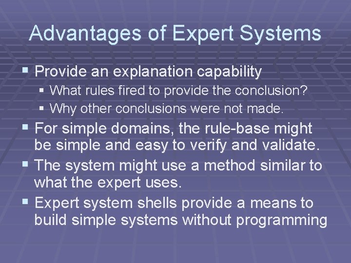 Advantages of Expert Systems § Provide an explanation capability § What rules fired to