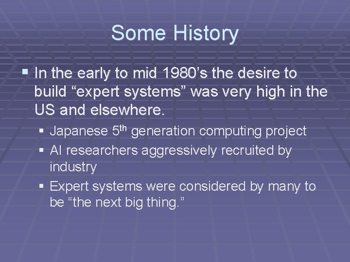 Some History § In the early to mid 1980’s the desire to build “expert
