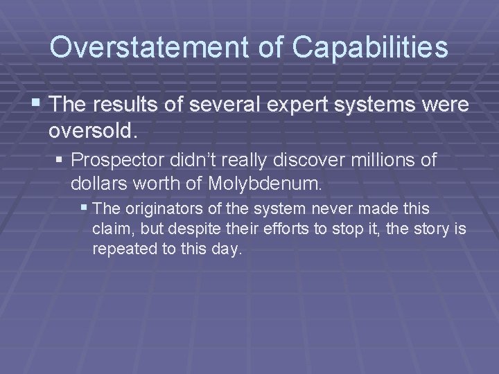Overstatement of Capabilities § The results of several expert systems were oversold. § Prospector