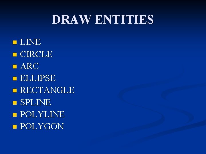DRAW ENTITIES LINE n CIRCLE n ARC n ELLIPSE n RECTANGLE n SPLINE n DRAW ENTITIES LINE n CIRCLE n ARC n ELLIPSE n RECTANGLE n SPLINE n