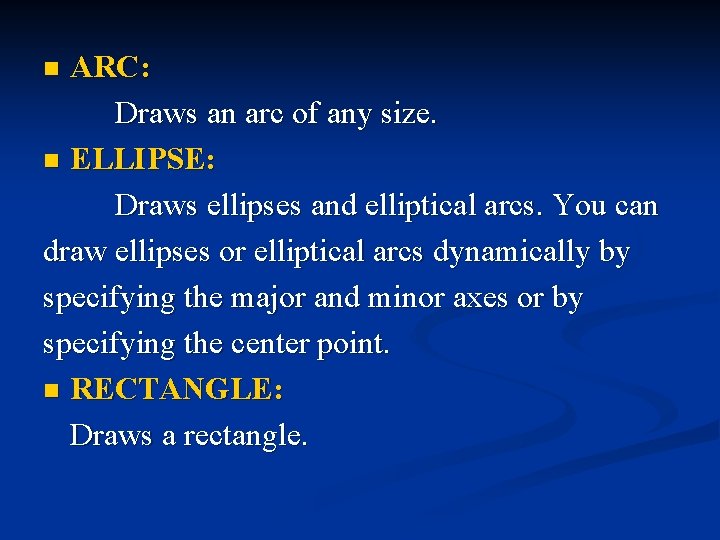 ARC: Draws an arc of any size. n ELLIPSE: Draws ellipses and elliptical arcs. ARC: Draws an arc of any size. n ELLIPSE: Draws ellipses and elliptical arcs.