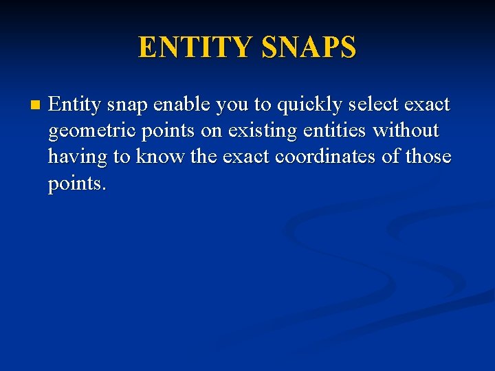 ENTITY SNAPS n Entity snap enable you to quickly select exact geometric points on ENTITY SNAPS n Entity snap enable you to quickly select exact geometric points on
