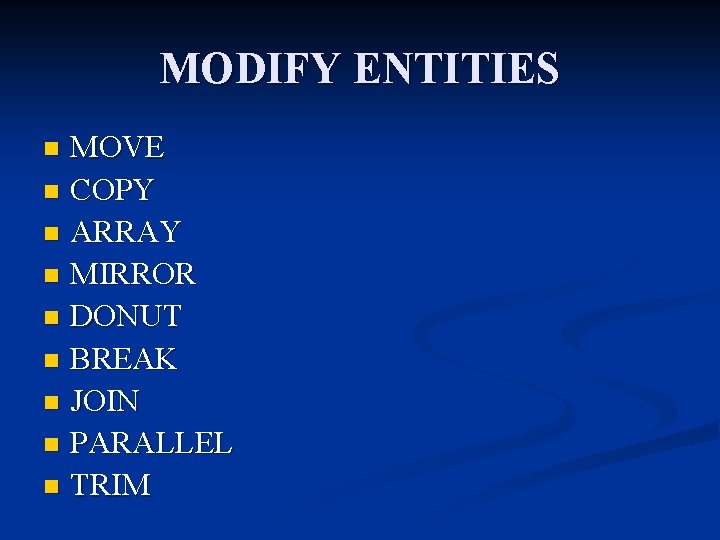 MODIFY ENTITIES MOVE n COPY n ARRAY n MIRROR n DONUT n BREAK n MODIFY ENTITIES MOVE n COPY n ARRAY n MIRROR n DONUT n BREAK n
