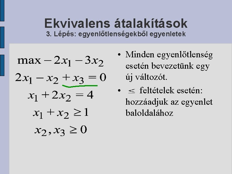 Ekvivalens átalakítások 3. Lépés: egyenlőtlenségekből egyenletek • Minden egyenlőtlenség esetén bevezetünk egy új változót.