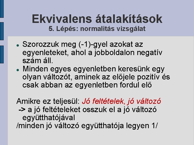 Ekvivalens átalakítások 5. Lépés: normalitás vizsgálat Szorozzuk meg (-1)-gyel azokat az egyenleteket, ahol a