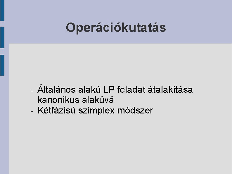 Operációkutatás - Általános alakú LP feladat átalakítása kanonikus alakúvá Kétfázisú szimplex módszer 