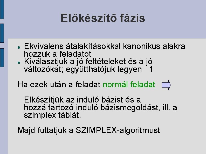 Előkészítő fázis Ekvivalens átalakításokkal kanonikus alakra hozzuk a feladatot Kiválasztjuk a jó feltételeket és