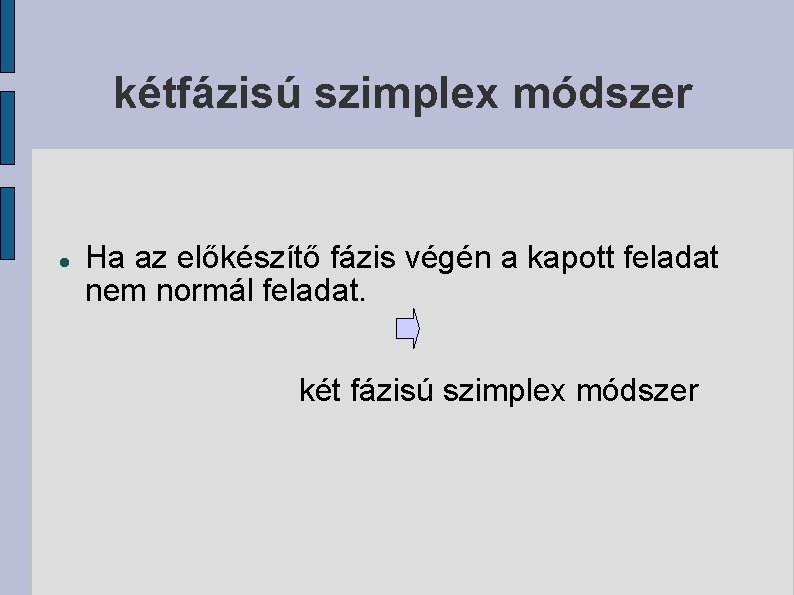 kétfázisú szimplex módszer Ha az előkészítő fázis végén a kapott feladat nem normál feladat.