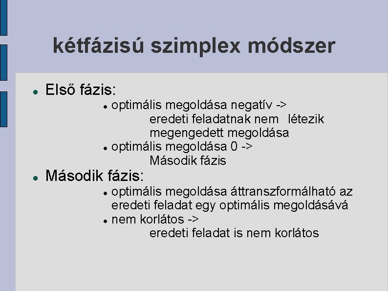 kétfázisú szimplex módszer Első fázis: optimális megoldása negatív -> eredeti feladatnak nem létezik megengedett