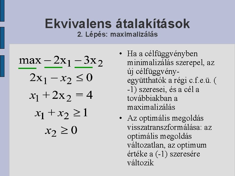 Ekvivalens átalakítások 2. Lépés: maximalizálás • Ha a célfüggvényben minimalizálás szerepel, az új célfüggvényegyütthatók
