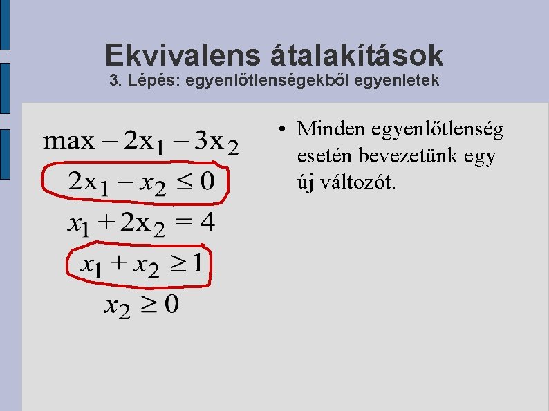 Ekvivalens átalakítások 3. Lépés: egyenlőtlenségekből egyenletek • Minden egyenlőtlenség esetén bevezetünk egy új változót.