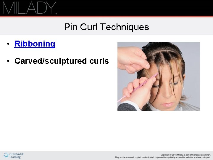 Pin Curl Techniques • Ribboning • Carved/sculptured curls 