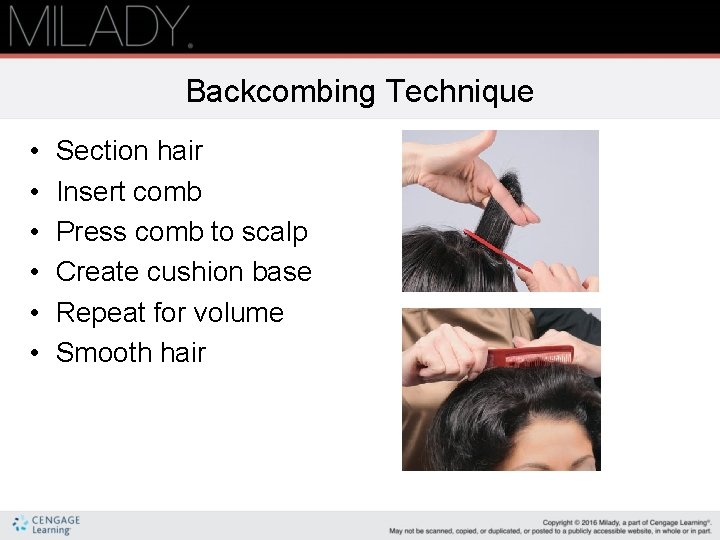 Backcombing Technique • • • Section hair Insert comb Press comb to scalp Create