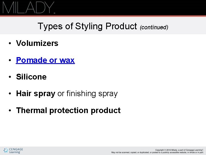 Types of Styling Product (continued) • Volumizers • Pomade or wax • Silicone •