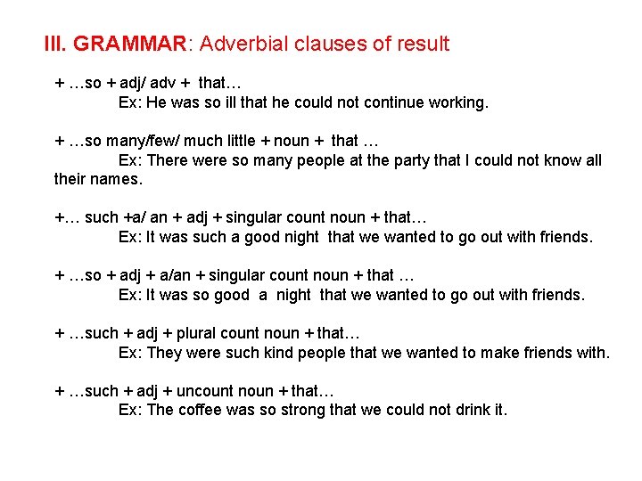 III. GRAMMAR: Adverbial clauses of result + …so + adj/ adv + that… Ex: