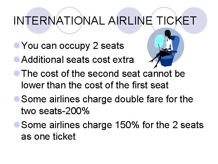 INTERNATIONAL AIRLINE TICKET l You can occupy 2 seats l Additional seats cost extra INTERNATIONAL AIRLINE TICKET l You can occupy 2 seats l Additional seats cost extra