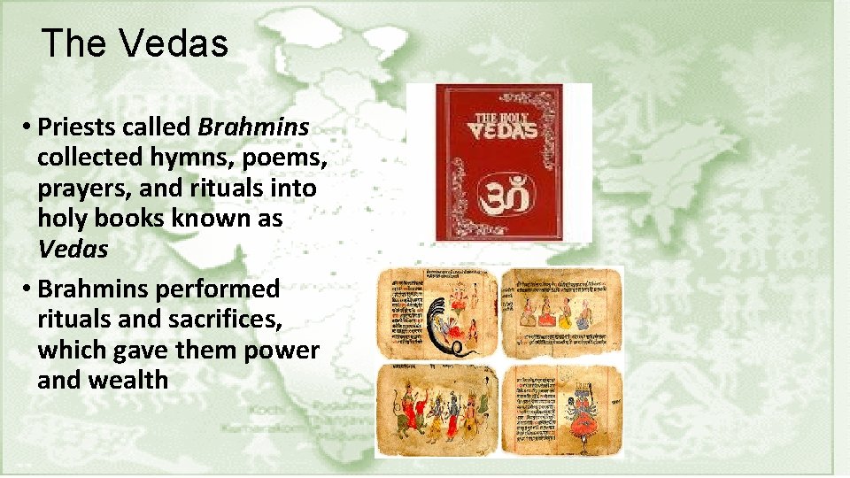 The Vedas • Priests called Brahmins collected hymns, poems, prayers, and rituals into holy