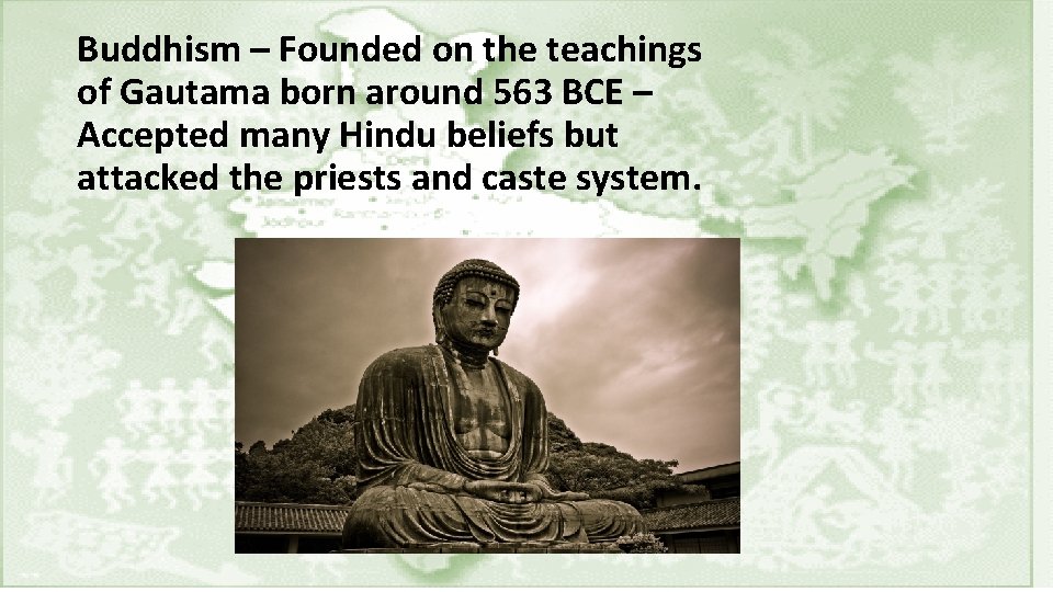 Buddhism – Founded on the teachings of Gautama born around 563 BCE – Accepted