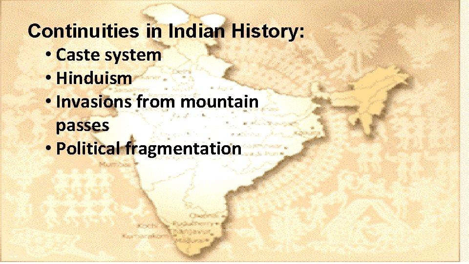 Continuities in Indian History: • Caste system • Hinduism • Invasions from mountain passes