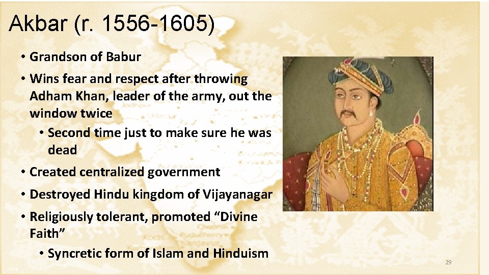 Akbar (r. 1556 -1605) • Grandson of Babur • Wins fear and respect after