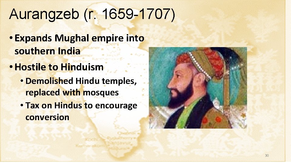 Aurangzeb (r. 1659 -1707) • Expands Mughal empire into southern India • Hostile to