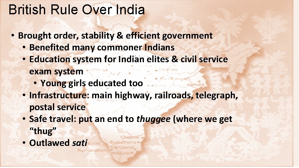 British Rule Over India • Brought order, stability & efficient government • Benefited many